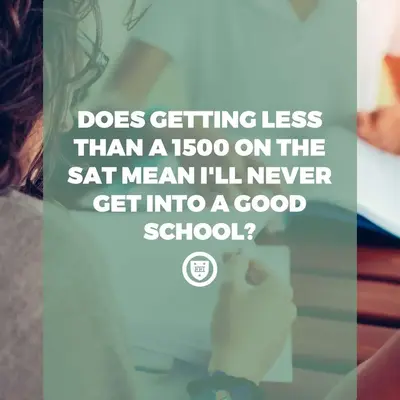 Does Getting Less than 1 1500 on the SAT Mean I’ll Never Get into a Good School?