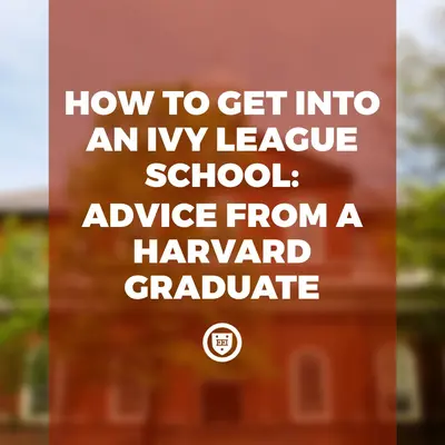 How to Get Into an Ivy League School: Advice from a Harvard Graduate