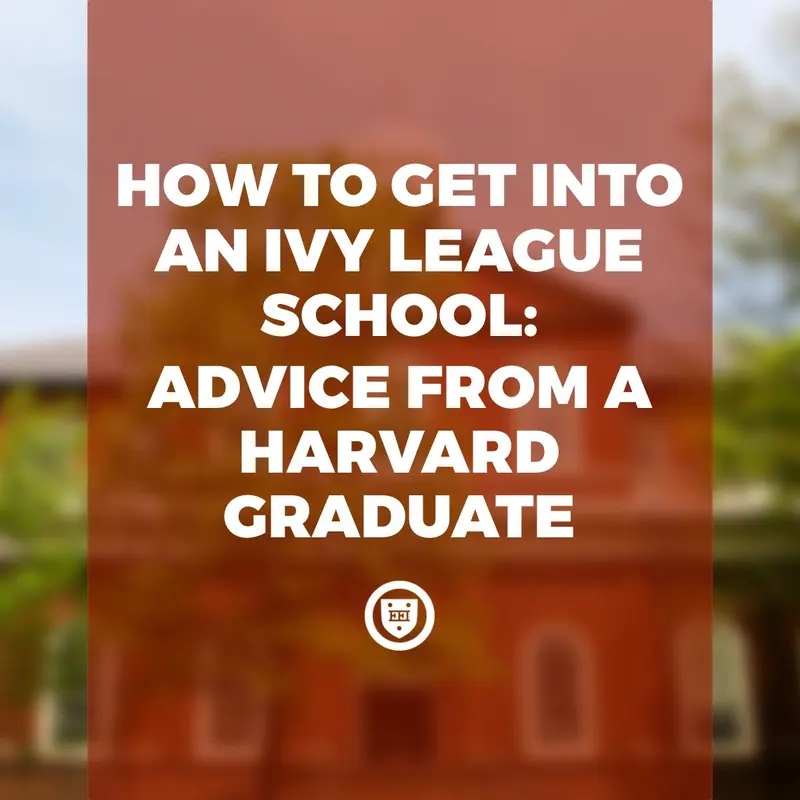 How to Get Into an Ivy League School: Advice from a Harvard Graduate