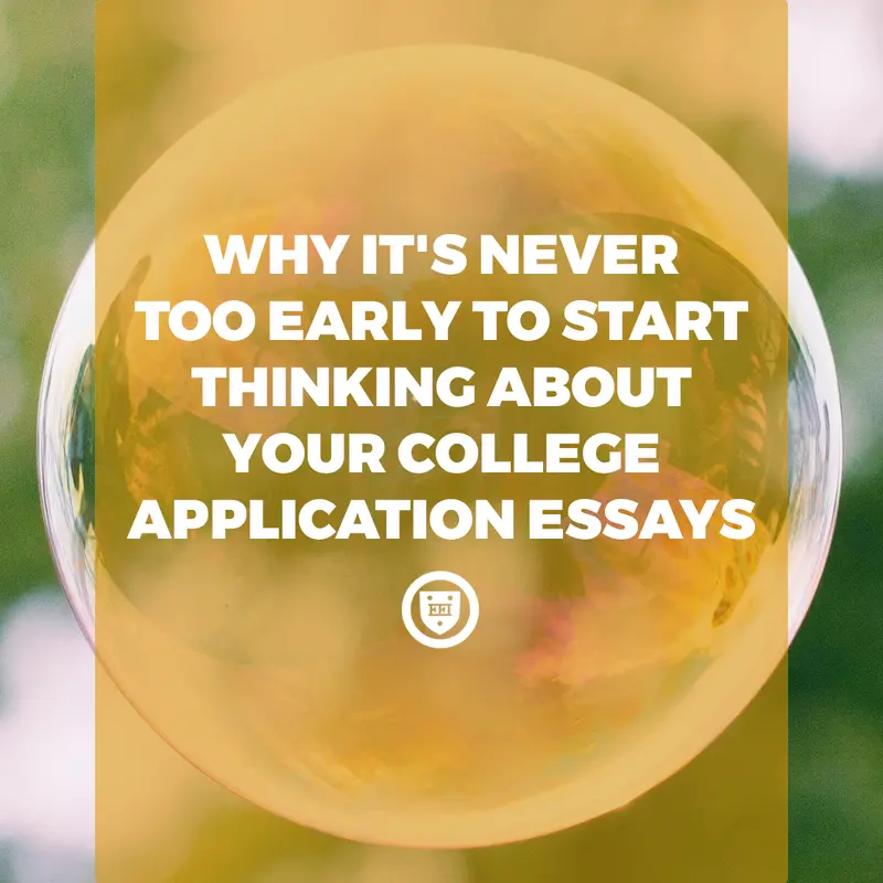 Title graphic over a soap bubble: "Why It's Never Too Early to Start Thinking About Your College Application Essays"