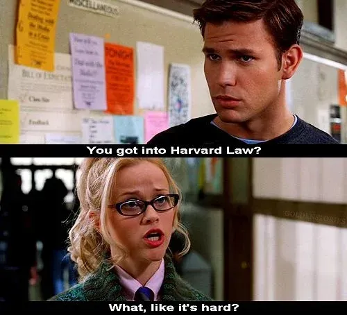You got into Harvard Law? What, like it's hard?